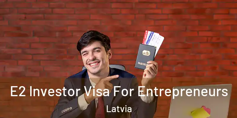  E2 Investor Visa For Entrepreneurs Latvia