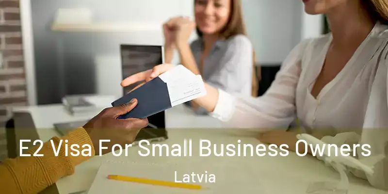  E2 Visa For Small Business Owners Latvia