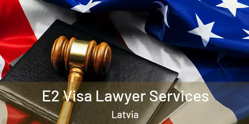  E2 Visa Lawyer Services Latvia