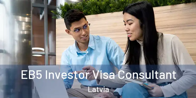  EB5 Investor Visa Consultant Latvia