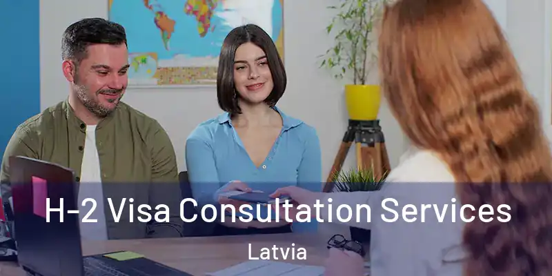  H-2 Visa Consultation Services Latvia