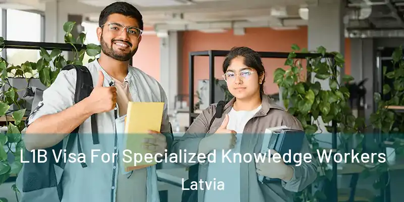  L1B Visa For Specialized Knowledge Workers Latvia