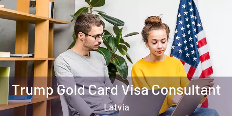  Trump Gold Card Visa Consultant Latvia